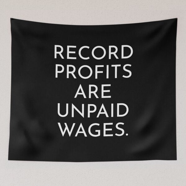 Item preview, Record Profits Are Unpaid Wages Fair Pay Labor Rights  designed and sold by The Junto Shop.