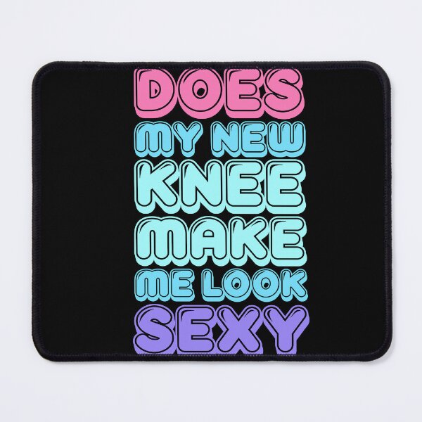 Item preview, Funny Does My New Knee Make Me Look Sexy Funny Knee Surgery Joke designed and sold by 07Art.