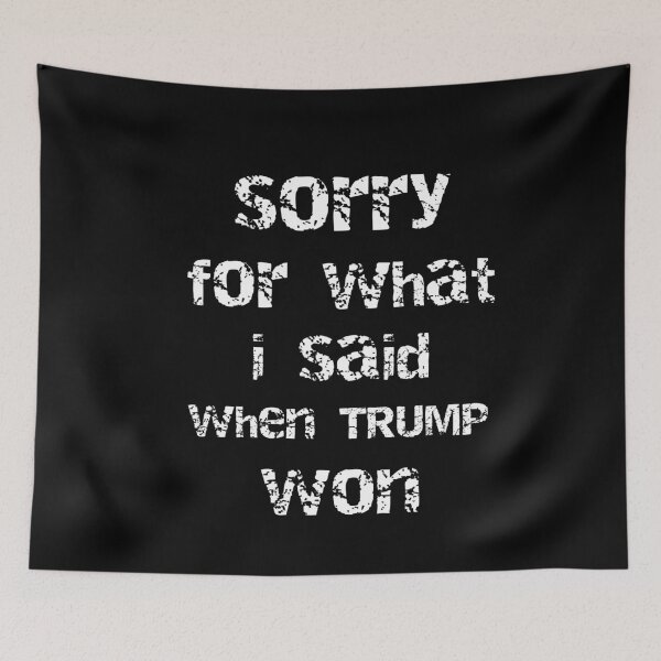Item preview, Sorry For What I Said Funny Anti Trump  designed and sold by SharpThreadZ.