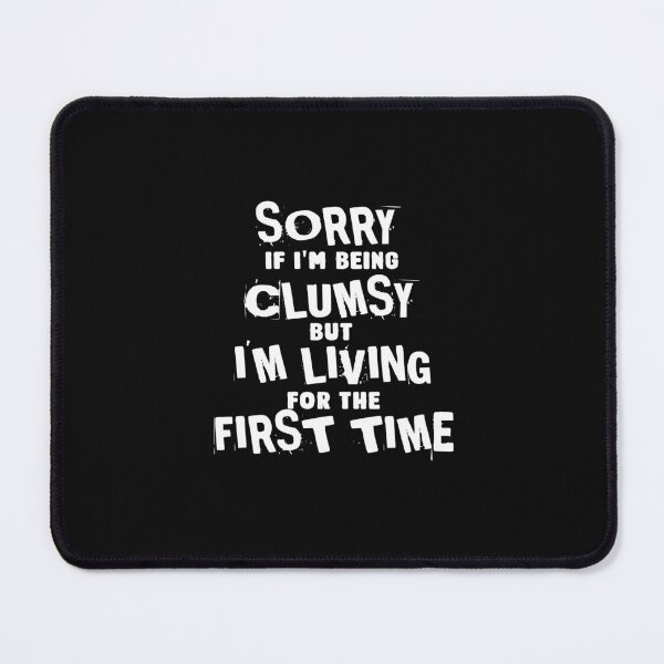 Item preview, Sorry if I'm clumsy, but I'm living for the first time funny quote designed and sold by Endo Designs - cause Love and Life matters.