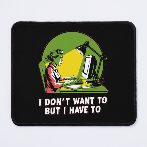 Item preview, I don't want to but i have to | Woman at work designed and sold by RedCircleArt.