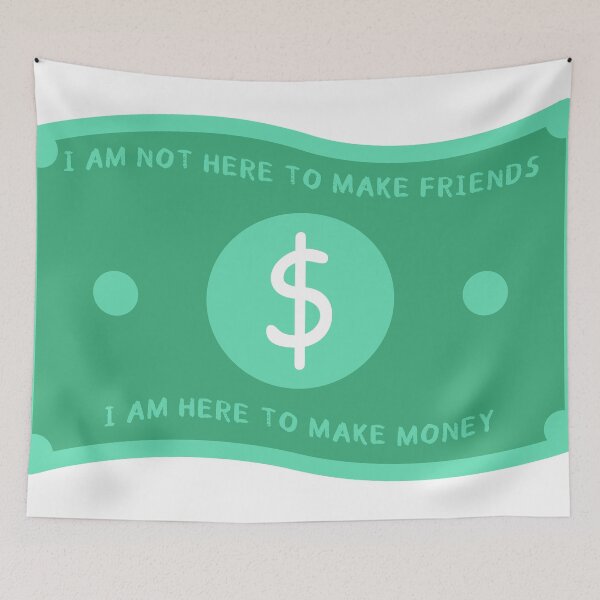 Item preview, I am not here to make friends, I am here to make money designed and sold by StarsXChaser.