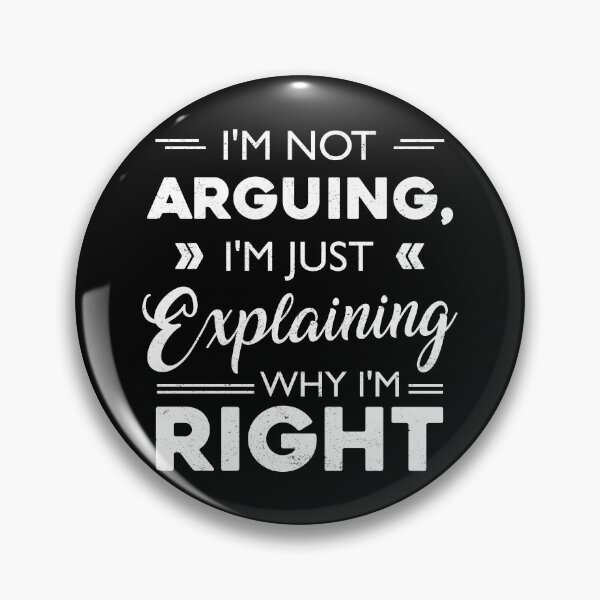 Item preview, I'm not Arguing I'm just Explaining why I'm Right designed and sold by Monochromaniaus.