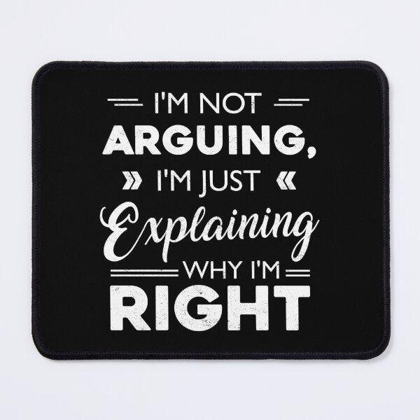 Item preview, I'm not Arguing I'm just Explaining why I'm Right designed and sold by Monochromaniaus.