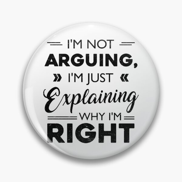 Item preview, I'm not Arguing I'm just Explaining why I'm Right designed and sold by Monochromaniaus.