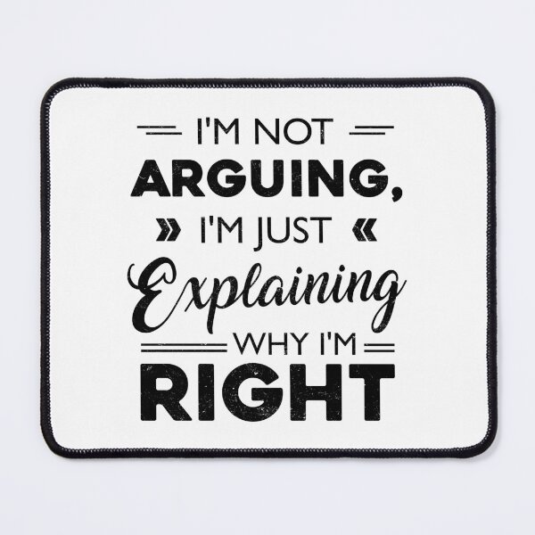 Item preview, I'm not Arguing I'm just Explaining why I'm Right designed and sold by Monochromaniaus.