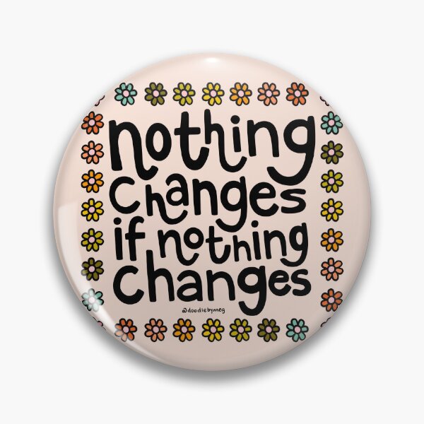 Item preview, Nothing Changes if Nothing Changes designed and sold by doodlebymeg.