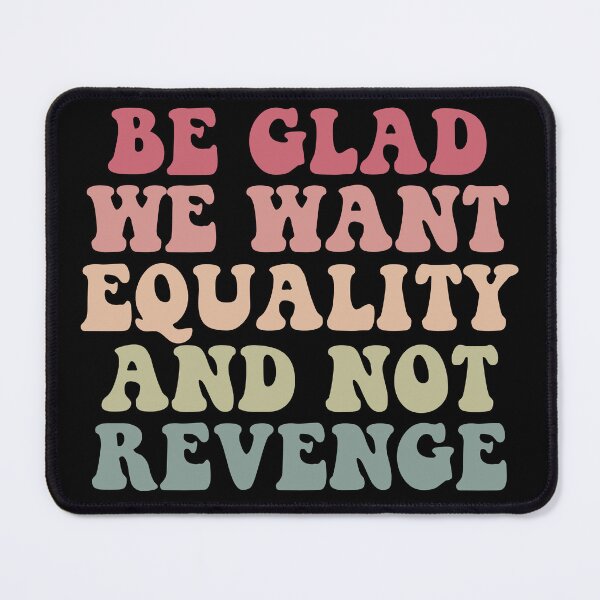 Item preview, Be Glad We Want Equality And Not Revenge designed and sold by Jaxym.