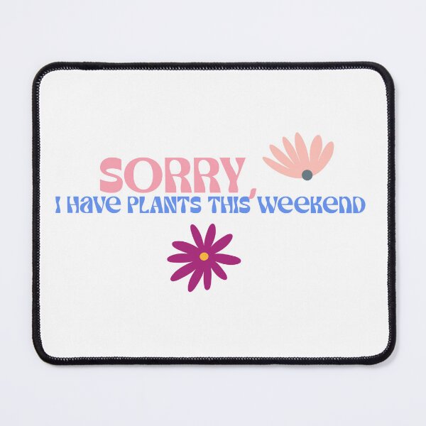 Item preview, SORRY, I HAVE PLANTS THIS WEEKEND designed and sold by SqwatchThis.