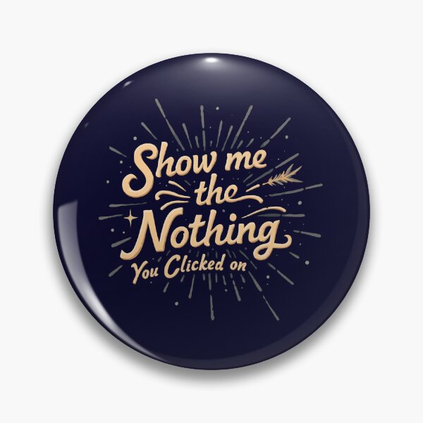Item preview, Show Me The Nothing You Clicked On designed and sold by TeesYouWant.