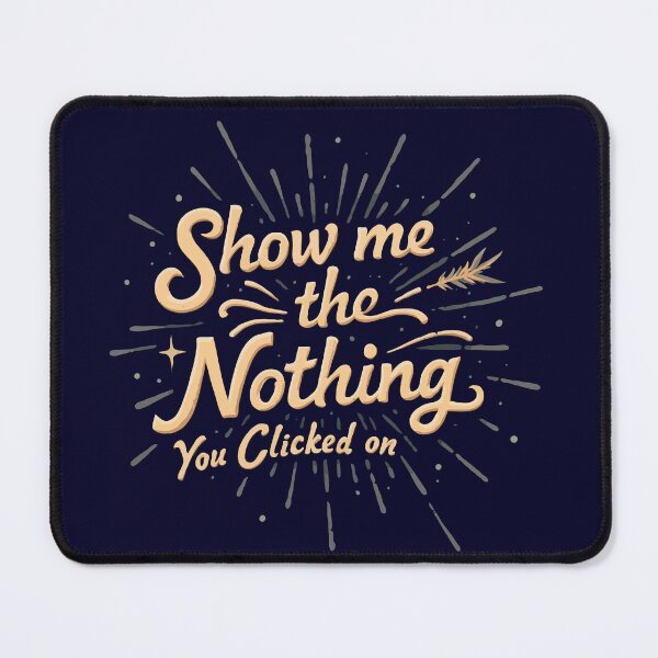 Item preview, Show Me The Nothing You Clicked On designed and sold by TeesYouWant.