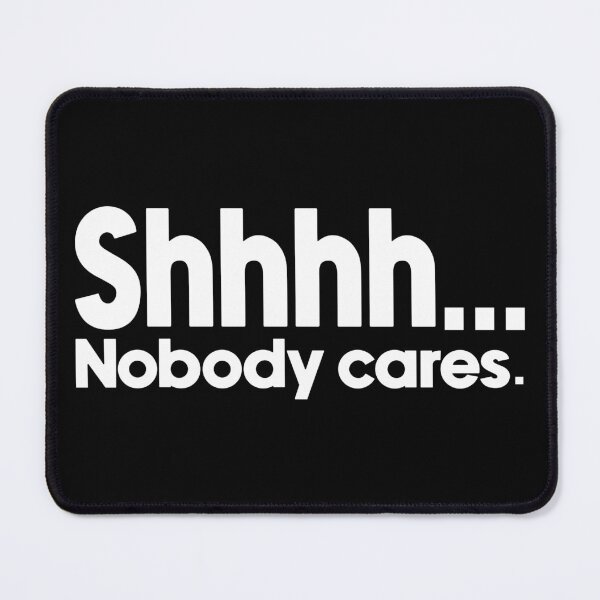 Item preview, Shhhh... Nobody cares. designed and sold by designing01Ar3.