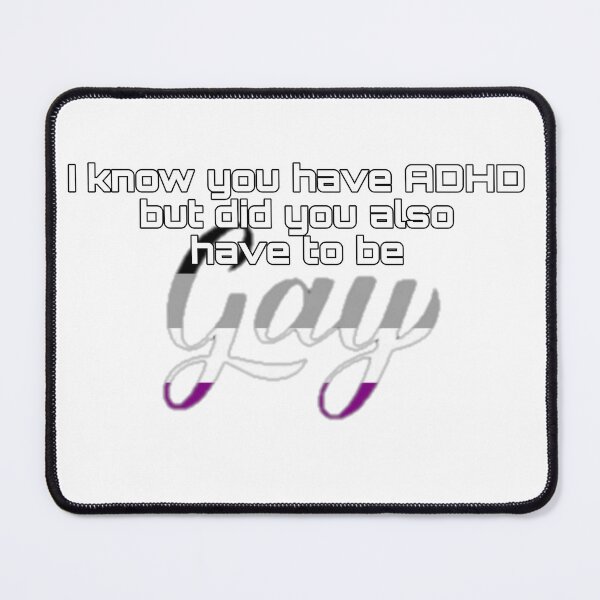 Item preview, Did You Have To Be Gay and ADHD Asexual Meme designed and sold by feardeargcrafts.