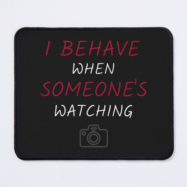 Item preview,  I BEHAVE WHEN SOMEONE'S WATCHING designed and sold by AKreation.