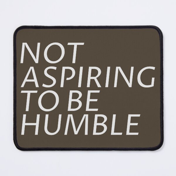 Item preview, Not Aspiring to Be Humble designed and sold by dmsmartin.