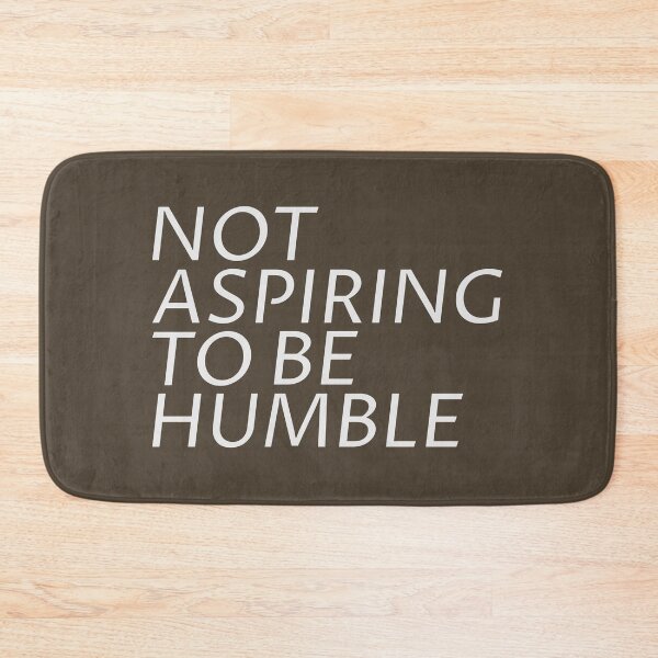 Item preview, Not Aspiring to Be Humble designed and sold by dmsmartin.