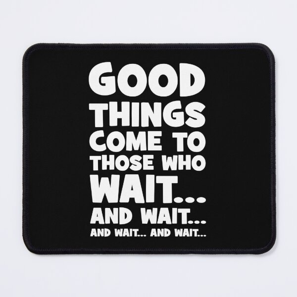 Item preview, Good Things Come to Those Who Wait... and Wait - Funny Motivational designed and sold by chantastical.