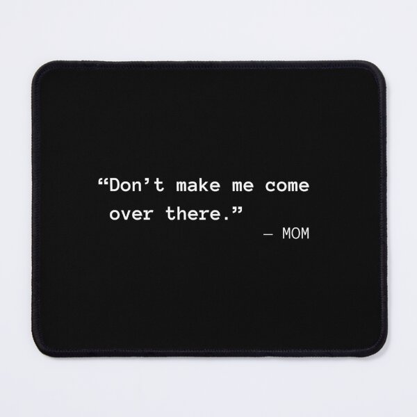 Item preview, Don't Make Me Come Over There - Mom Funny Quote  designed and sold by suescircus.