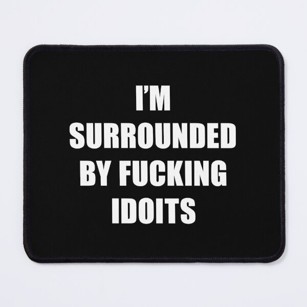 Item preview, I'm Surrounded by Fucking Idiots designed and sold by FlyShop1.