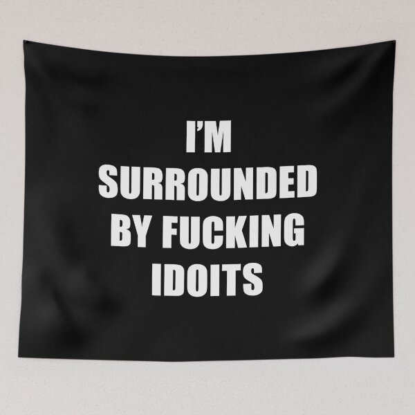Item preview, I'm Surrounded by Fucking Idiots designed and sold by FlyShop1.