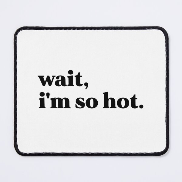 Item preview, wait i'm so hot designed and sold by weirdly weird.