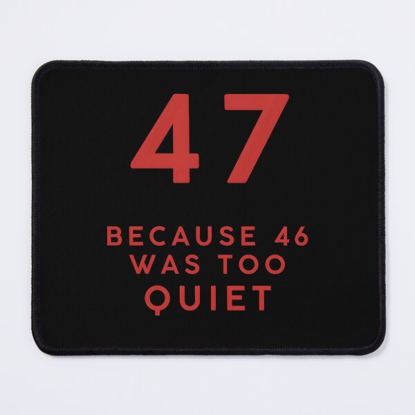 Item preview, 47 Because 46 Was Too Quiet designed and sold by DarylWelsh2024.