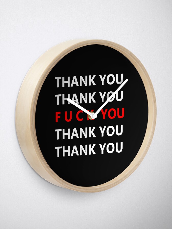 thank you fuck you shirt ! | Clock