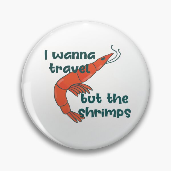 Item preview, I wanna travel but the shrimps designed and sold by Kaitlyn Keith.