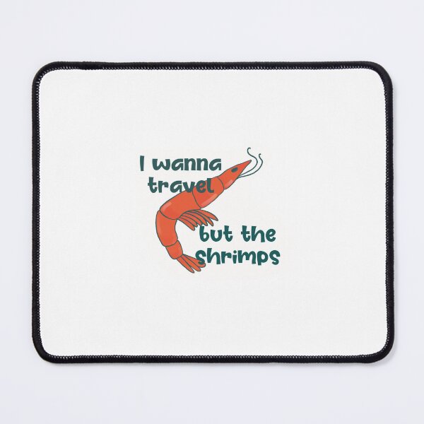 Item preview, I wanna travel but the shrimps designed and sold by Kaitlyn Keith.