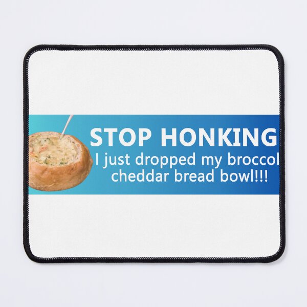 Item preview, Stop honking! I just dropped my broccoli cheddar bread bowl! Funny Bumper designed and sold by Jaxym.