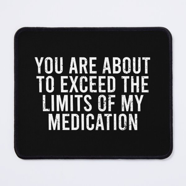 Item preview, You Are About To Exceed The Limit Of My Medication designed and sold by zhilwahesani.