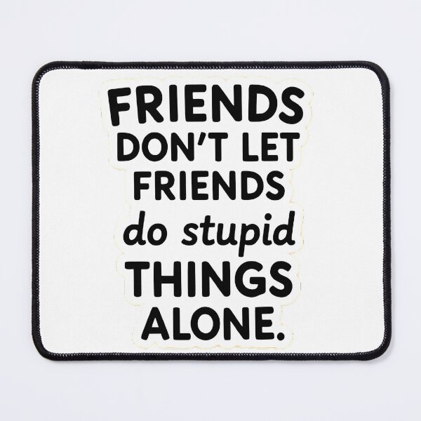 Item preview, Friends Don't Let Friends Go Solo on Stupid Ideas designed and sold by TeesHearts100.