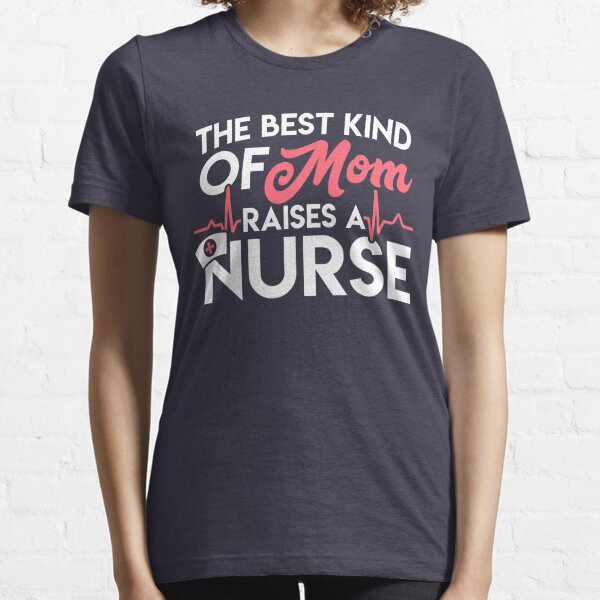 Nursing Shirt for Mothers the Best Moms Raise Nurses Tee Essential T-Shirt