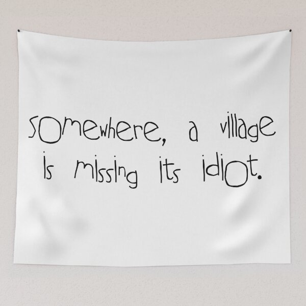 Item preview, Somewhere A Village Is Missing Its Idiot designed and sold by Angry Swan Designs.