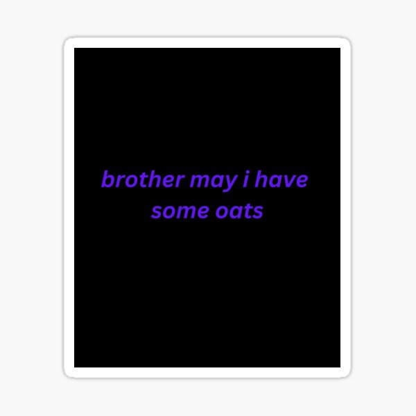Item preview, Brother, may I have some Oats designed and sold by dreamstore25.
