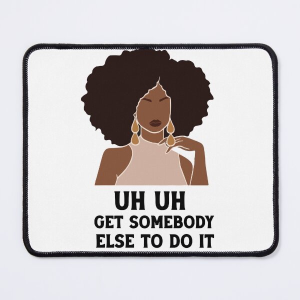 Item preview, uh uh get somebody else to do it designed and sold by Felinefinesse.