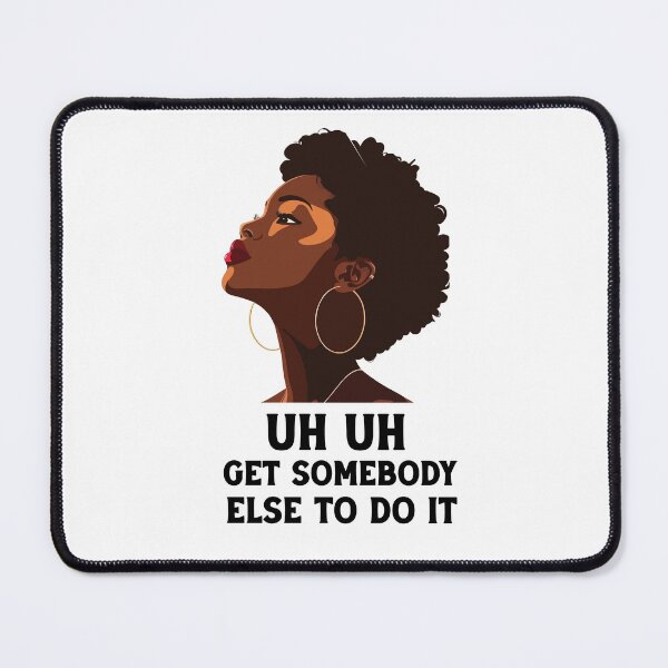 Item preview, uh uh get somebody else to do it designed and sold by Felinefinesse.