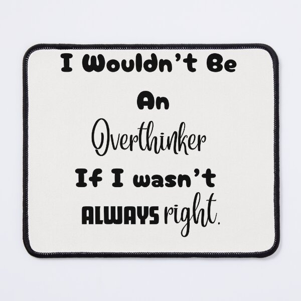 Item preview, I Wouldn't Be An Overthinker If I Wasn't Always Right designed and sold by Kareyann24.