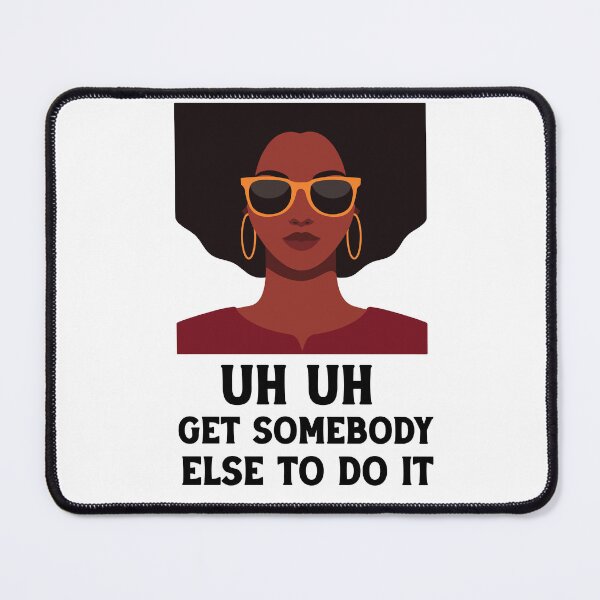 Item preview, uh uh get somebody else to do it designed and sold by Felinefinesse.