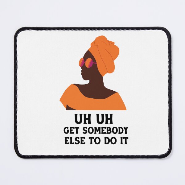 Item preview, uh uh get somebody else to do it designed and sold by Felinefinesse.