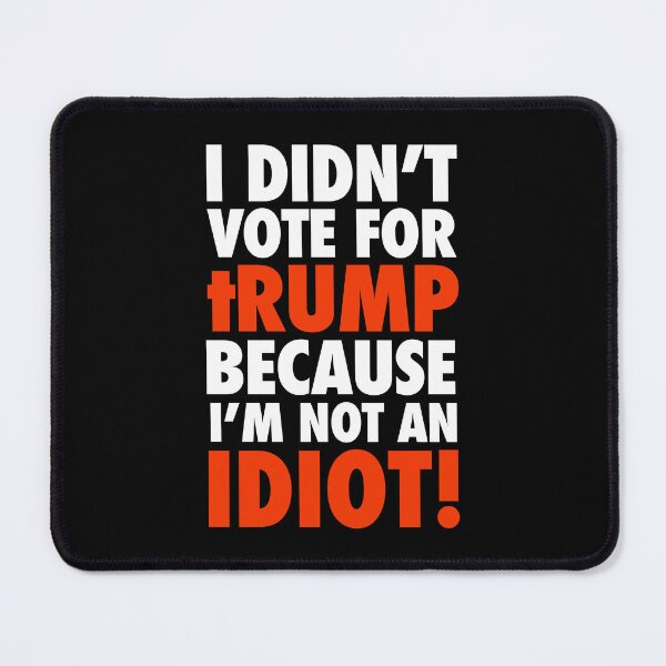 Item preview, I DIDN'T VOTE FOR tRump - because I'm NOT an IDIOT designed and sold by Thelittlelord.