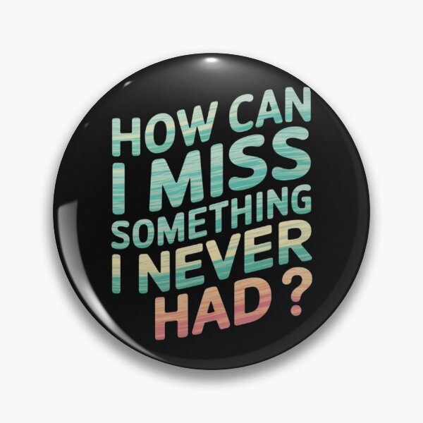 Item preview, How can I miss something I never had designed and sold by nimmitrends.