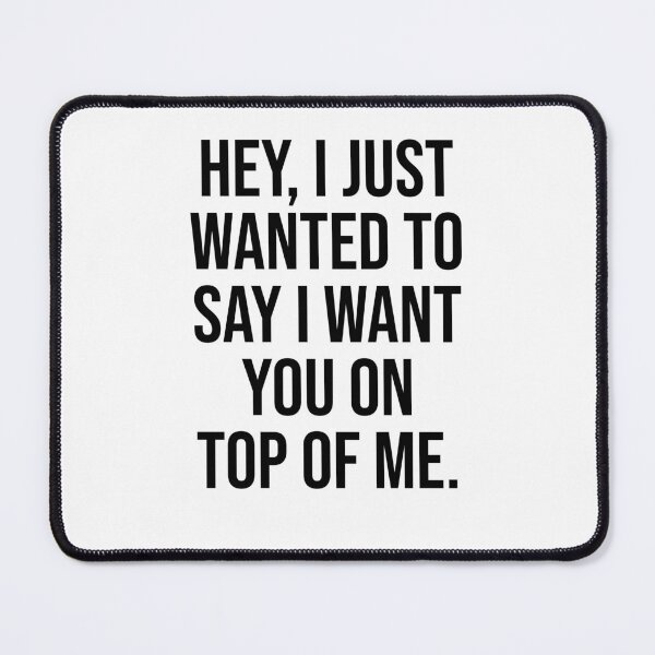Item preview, Hey I just wanted to say I want you on top of me designed and sold by House Sparrow.