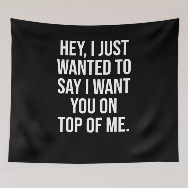 Item preview, Hey I just wanted to say I want you on top of me designed and sold by House Sparrow.