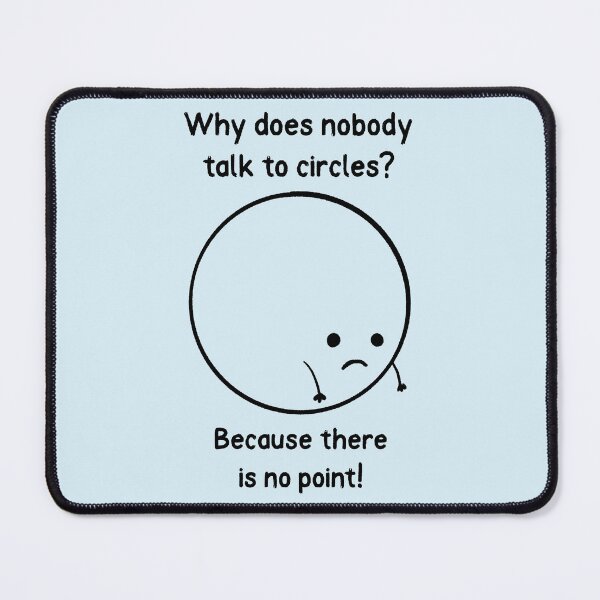 Item preview, Why Does Nobody Talk To Circles? designed and sold by Fanverse Merchandise.