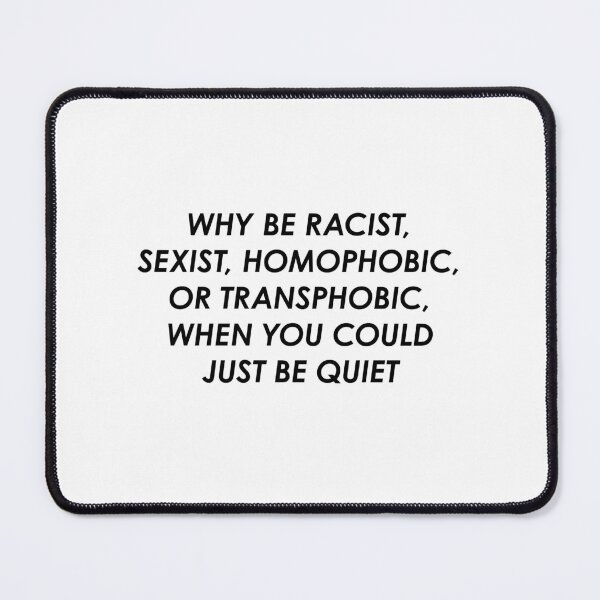 Item preview, Why be Racist Sexist Homophobic or Transphobic when you could just be Quiet designed and sold by FlyShop1.