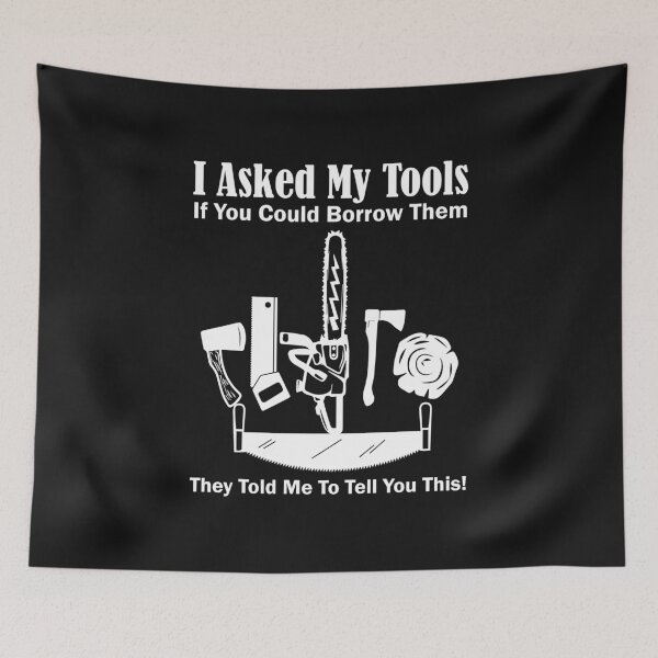 Item preview, I Asked My Tools If You Could Borrow Them They Told Me to Tell You This / Logging / Chainsawman / Arborist designed and sold by Tee Hub.