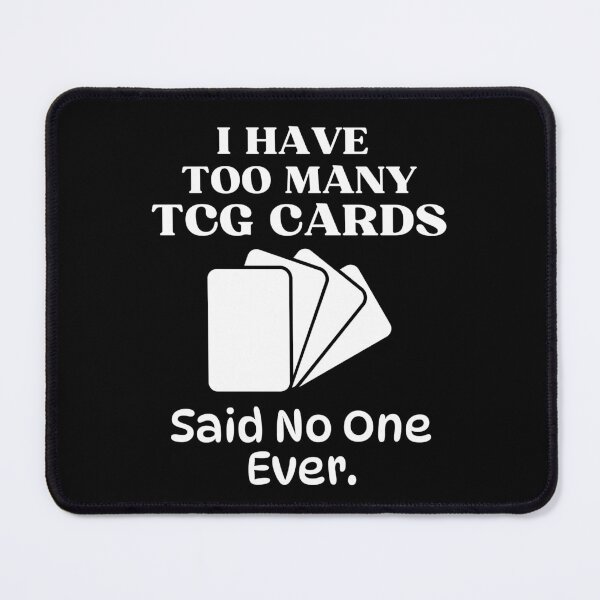 Item preview, I Have Too Many TCG Cards Said No One Ever Funny Trading Card Game designed and sold by elvisg03.