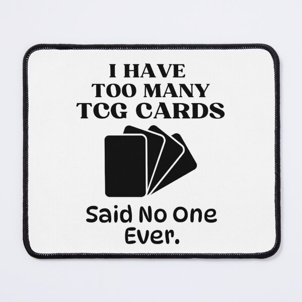 Item preview, I Have Too Many TCG Cards Said No One Ever Funny Trading Card Game designed and sold by elvisg03.
