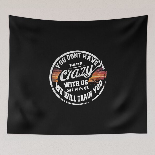 Item preview, You Don't Have to Be Crazy to Hang with Us WE WILL TRAIN YOU designed and sold by STREET  STORE.